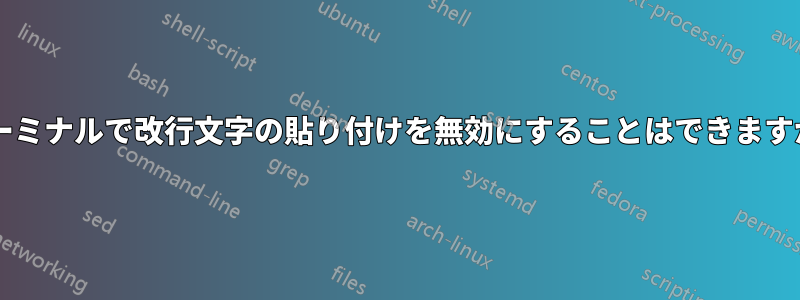 ターミナルで改行文字の貼り付けを無効にすることはできますか?