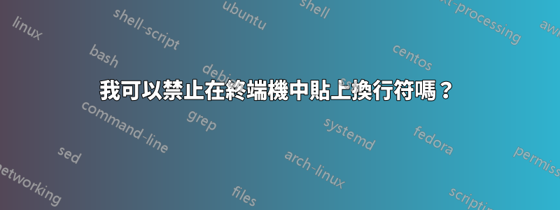 我可以禁止在終端機中貼上換行符嗎？