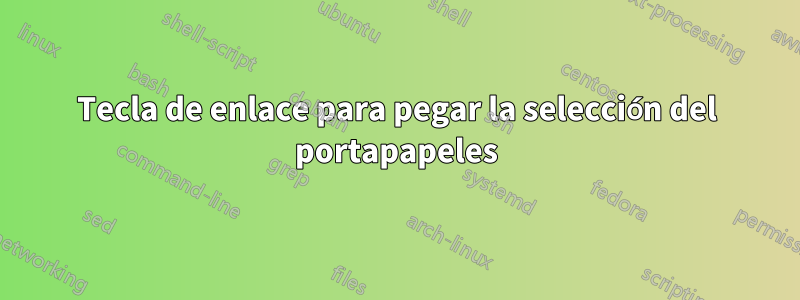 Tecla de enlace para pegar la selección del portapapeles