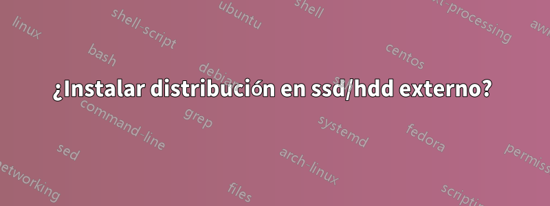 ¿Instalar distribución en ssd/hdd externo?