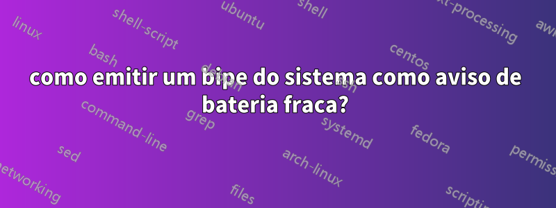 como emitir um bipe do sistema como aviso de bateria fraca?