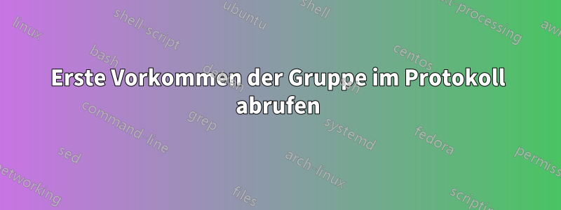 Erste Vorkommen der Gruppe im Protokoll abrufen