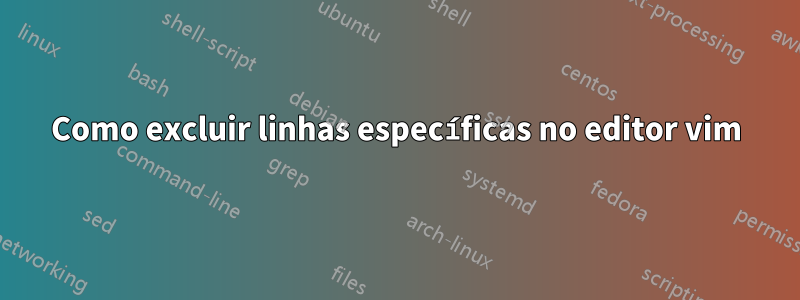 Como excluir linhas específicas no editor vim