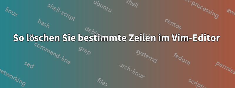 So löschen Sie bestimmte Zeilen im Vim-Editor