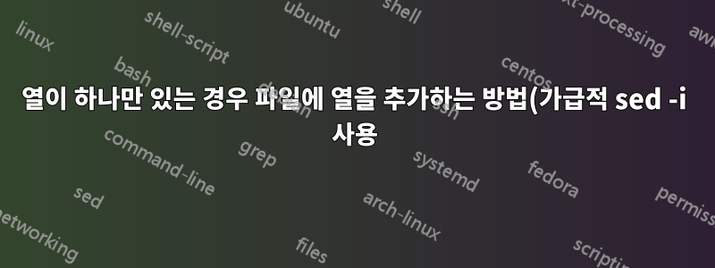 열이 하나만 있는 경우 파일에 열을 추가하는 방법(가급적 sed -i 사용)은 무엇입니까?