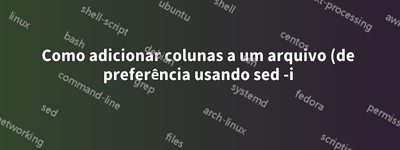 Como adicionar colunas a um arquivo (de preferência usando sed -i) quando há apenas uma coluna?