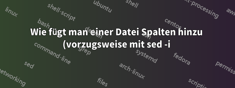 Wie fügt man einer Datei Spalten hinzu (vorzugsweise mit sed -i), wenn nur eine Spalte vorhanden ist?