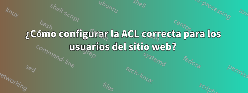 ¿Cómo configurar la ACL correcta para los usuarios del sitio web?