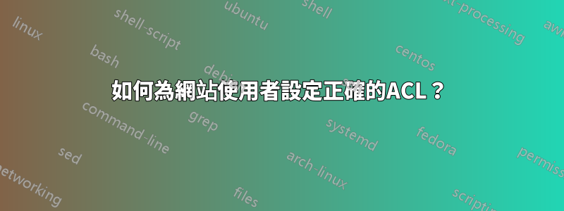 如何為網站使用者設定正確的ACL？