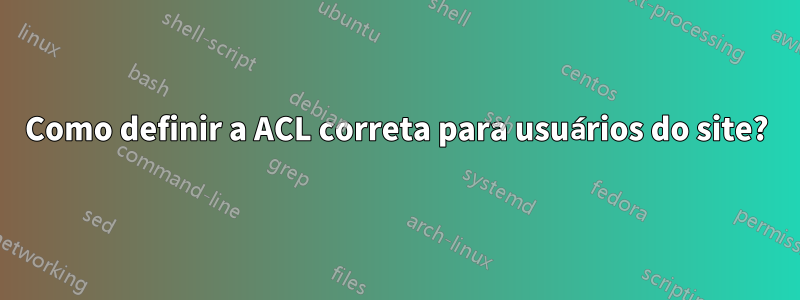 Como definir a ACL correta para usuários do site?