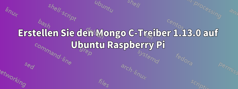 Erstellen Sie den Mongo C-Treiber 1.13.0 auf Ubuntu Raspberry Pi