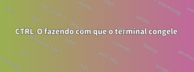 CTRL-O fazendo com que o terminal congele