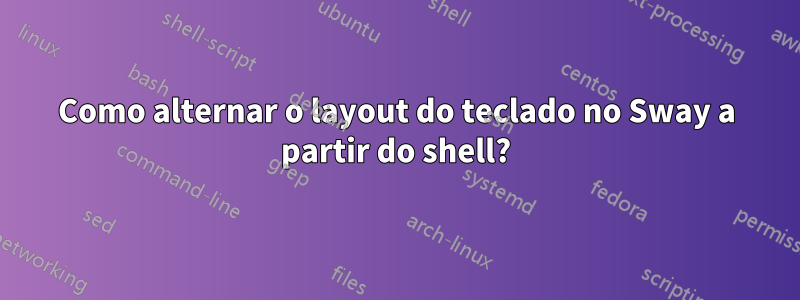 Como alternar o layout do teclado no Sway a partir do shell?