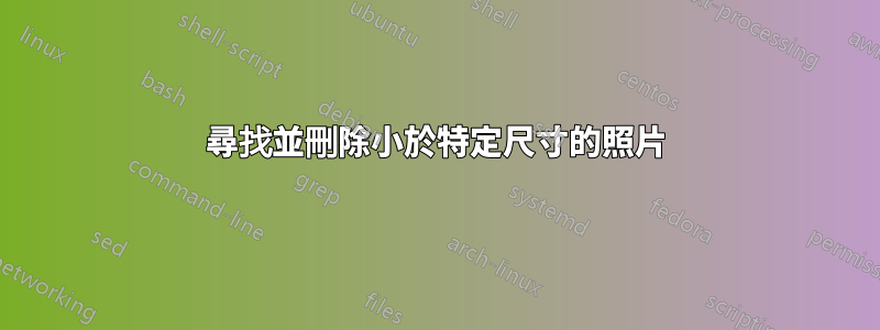 尋找並刪除小於特定尺寸的照片