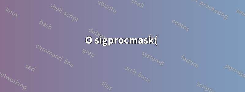 O sigprocmask() não está funcionando corretamente?