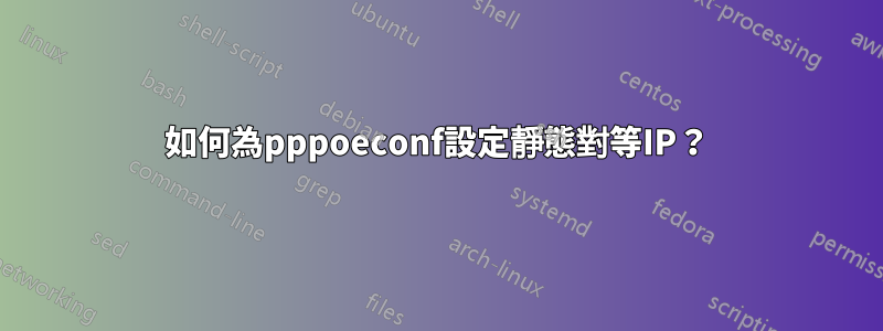 如何為pppoeconf設定靜態對等IP？