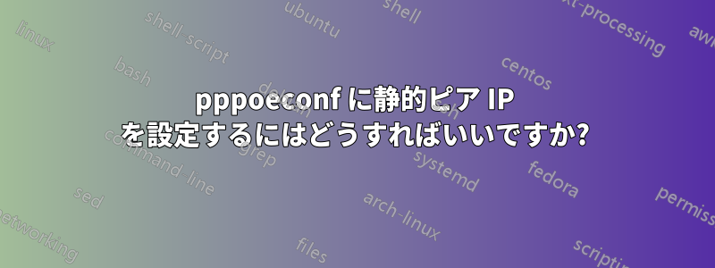 pppoeconf に静的ピア IP を設定するにはどうすればいいですか?