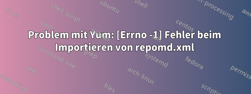 Problem mit Yum: [Errno -1] Fehler beim Importieren von repomd.xml