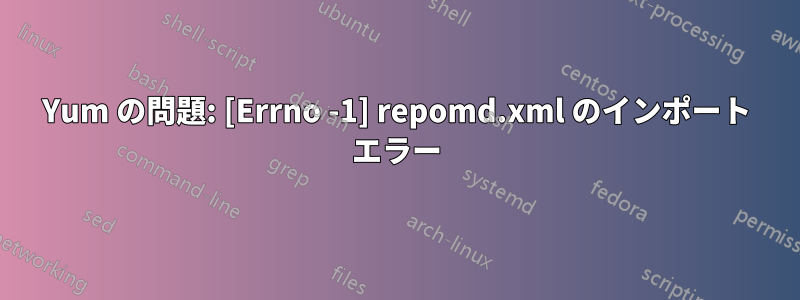 Yum の問題: [Errno -1] repomd.xml のインポート エラー