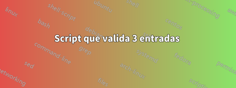 Script que valida 3 entradas