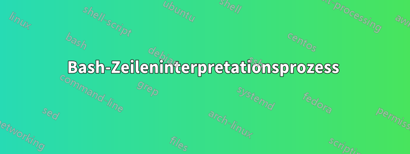 Bash-Zeileninterpretationsprozess