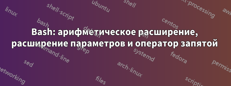 Bash: арифметическое расширение, расширение параметров и оператор запятой