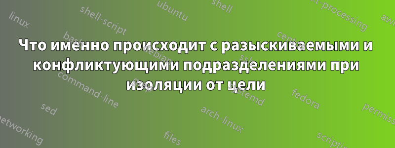 Что именно происходит с разыскиваемыми и конфликтующими подразделениями при изоляции от цели