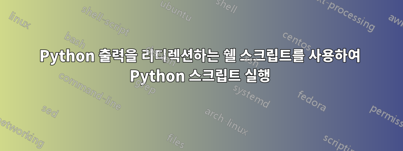 Python 출력을 리디렉션하는 쉘 스크립트를 사용하여 Python 스크립트 실행