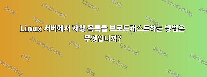 Linux 서버에서 재생 목록을 브로드캐스트하는 방법은 무엇입니까?