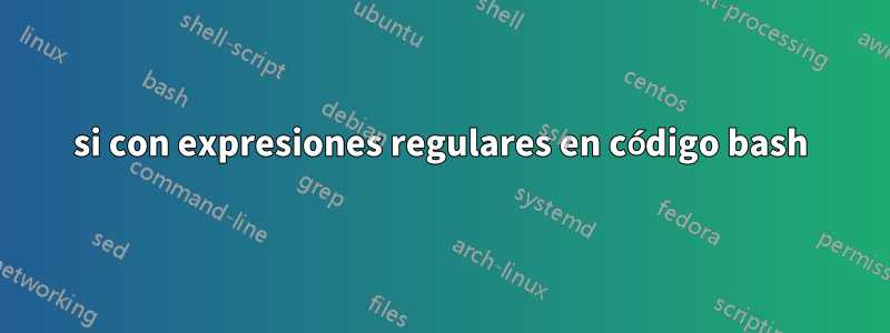 si con expresiones regulares en código bash