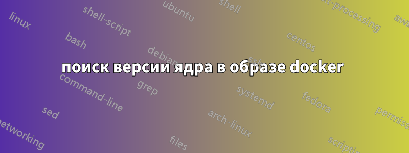 поиск версии ядра в образе docker