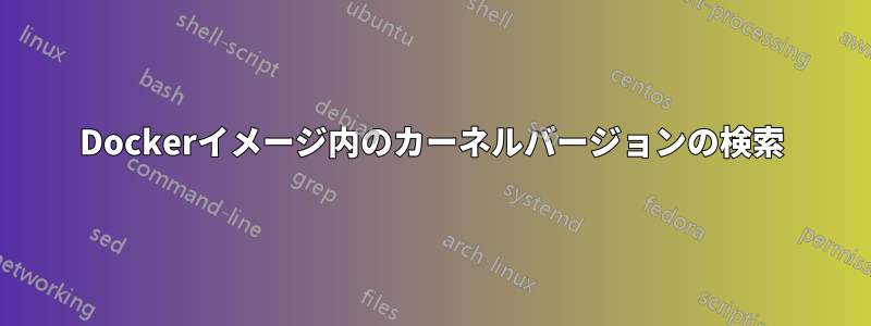 Dockerイメージ内のカーネルバージョンの検索