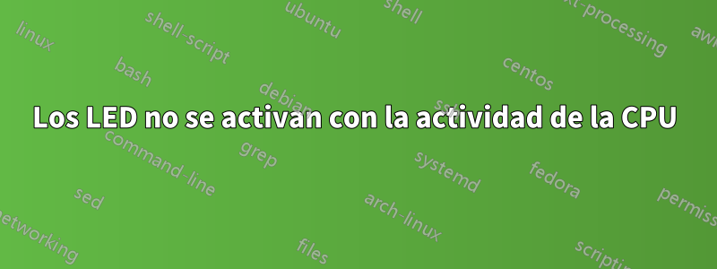 Los LED no se activan con la actividad de la CPU