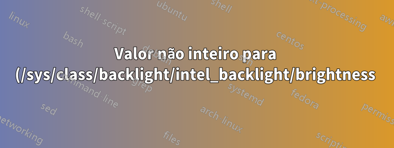 Valor não inteiro para (/sys/class/backlight/intel_backlight/brightness)