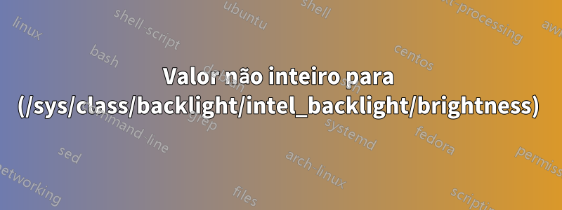 Valor não inteiro para (/sys/class/backlight/intel_backlight/brightness)