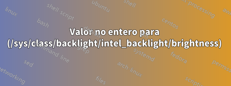 Valor no entero para (/sys/class/backlight/intel_backlight/brightness)