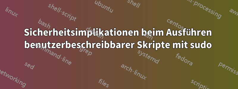 Sicherheitsimplikationen beim Ausführen benutzerbeschreibbarer Skripte mit sudo