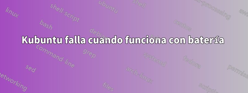 Kubuntu falla cuando funciona con batería