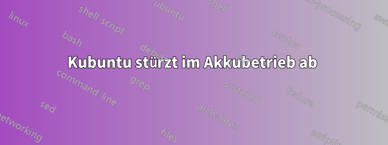 Kubuntu stürzt im Akkubetrieb ab