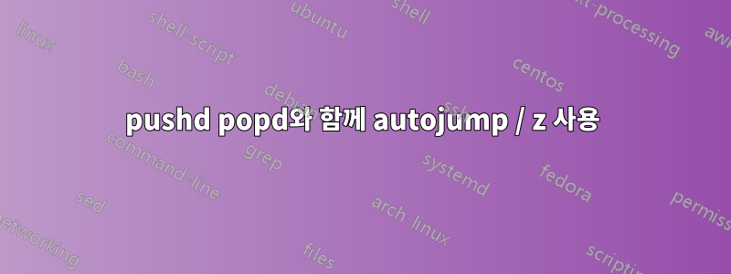 pushd popd와 함께 autojump / z 사용