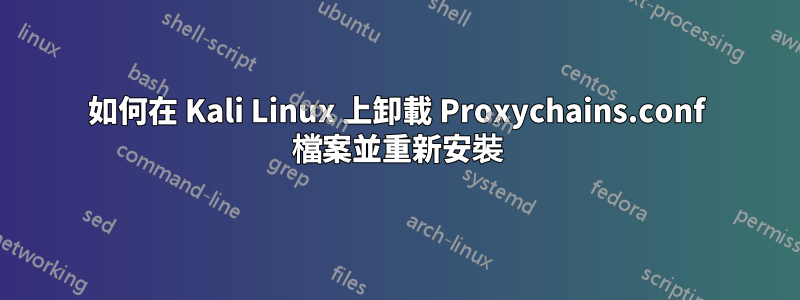 如何在 Kali Linux 上卸載 Proxychains.conf 檔案並重新安裝