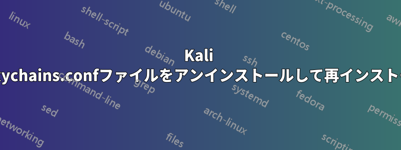 Kali LinuxでProxychains.confファイルをアンインストールして再インストールする方法