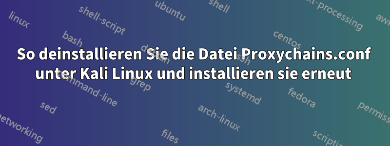 So deinstallieren Sie die Datei Proxychains.conf unter Kali Linux und installieren sie erneut