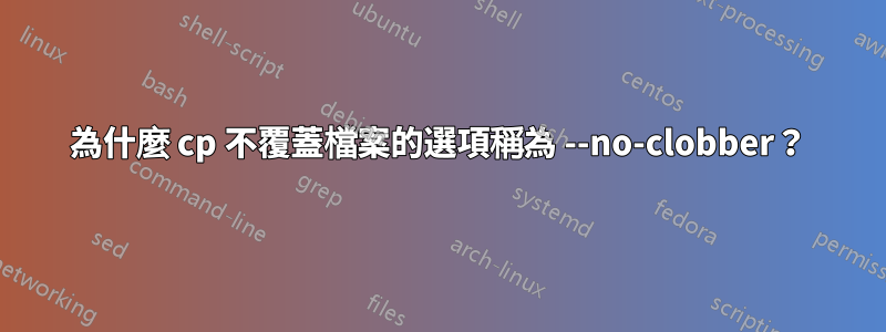 為什麼 cp 不覆蓋檔案的選項稱為 --no-clobber？