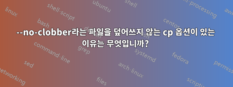 --no-clobber라는 파일을 덮어쓰지 않는 cp 옵션이 있는 이유는 무엇입니까?