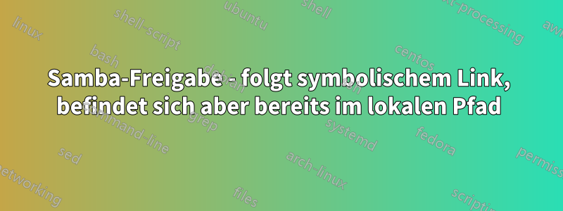 Samba-Freigabe - folgt symbolischem Link, befindet sich aber bereits im lokalen Pfad