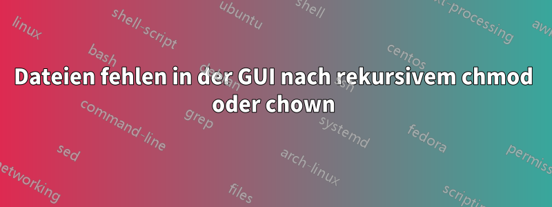 Dateien fehlen in der GUI nach rekursivem chmod oder chown