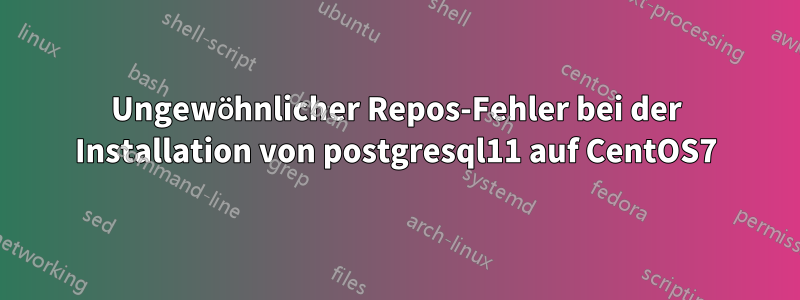 Ungewöhnlicher Repos-Fehler bei der Installation von postgresql11 auf CentOS7