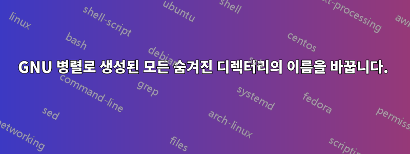 GNU 병렬로 생성된 모든 숨겨진 디렉터리의 이름을 바꿉니다.