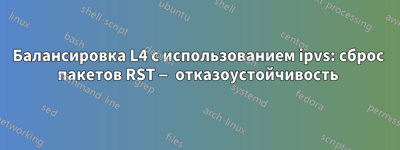 Балансировка L4 с использованием ipvs: сброс пакетов RST — отказоустойчивость